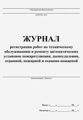 Журнал регистрации работ по техническому обслуживанию и ремонту автоматических установок пожаротушения, дымоудаления, охранной, пожарной и охранно-пожарной сигнализации